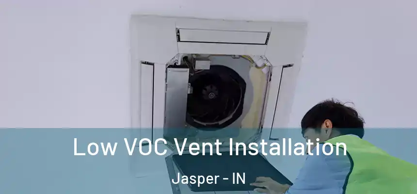  Low VOC Vent Installation Jasper - IN